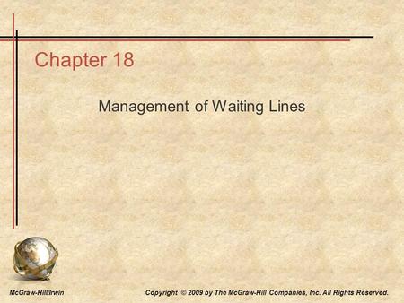 McGraw-Hill/Irwin Copyright © 2009 by The McGraw-Hill Companies, Inc. All Rights Reserved. Chapter 18 Management of Waiting Lines.