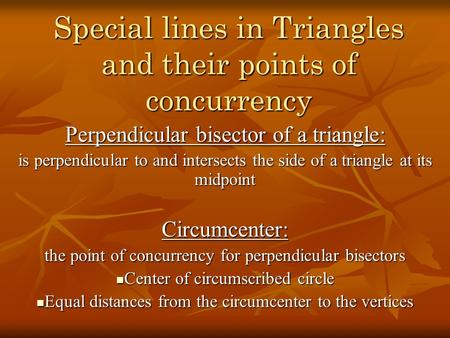 Special lines in Triangles and their points of concurrency Perpendicular bisector of a triangle: is perpendicular to and intersects the side of a triangle.