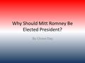 Why Should Mitt Romney Be Elected President? By Chase Day.