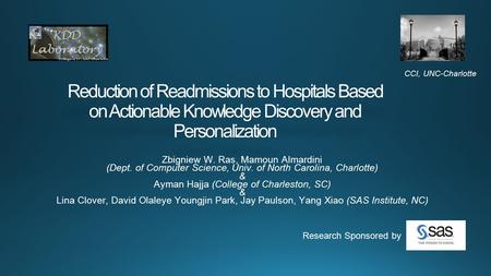 CCI, UNC-Charlotte Research Sponsored by Reduction of Readmissions to Hospitals Based on Actionable Knowledge Discovery and Personalization Zbigniew W.