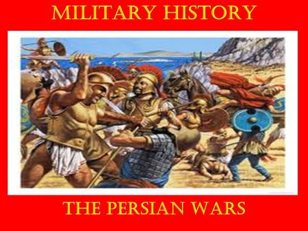 MILITARY HISTORY The Persian Wars. In each unit we will look at… Strategy Tactics Technology Leadership Logistics.