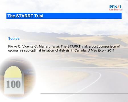 The STARRT Trial Source: Piwko C, Vicente C, Marra L, et al. The STARRT trial: a cost comparison of optimal vs sub-optimal initiation of dialysis in Canada.