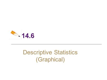 14.6 Descriptive Statistics (Graphical). 2 Objectives ► Data in Categories ► Histograms and the Distribution of Data ► The Normal Distribution.