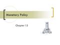 Monetary Policy Chapter 15. Chapter 15 Table 15.1 Fed Assets and Liabilities.