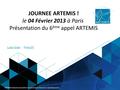 Paris Brokerage: Presentation ARTEMIS Industry Association JOURNEE ARTEMIS ! le 04 Février 2013 à Paris Présentation du 6 ème appel ARTEMIS Laila Gide.