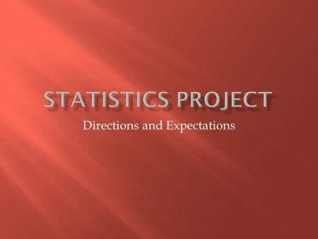 Directions and Expectations.  You may work by yourself or with a partner  Pick a SCHOOL APPROPRIATE subject to research  Find some Data or Statistics.