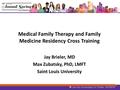 Medical Family Therapy and Family Medicine Residency Cross Training Jay Brieler, MD Max Zubatsky, PhD, LMFT Saint Louis University.