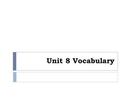 Unit 8 Vocabulary. Unit 8A: Symptoms  Ache: a dull (not sharp) or continuous pain  Hacking cough: a bad cough that has a strong, rough noise and sounds.