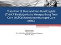 Transition of Dual and Non-Dual Eligible LTHHCP Participants to Managed Long Term Care (MLTC)/Mainstream Managed Care (MMC) Mark Kissinger Vallencia Lloyd.