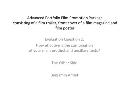 Advanced Portfolio Film Promotion Package consisting of a film trailer, front cover of a film magazine and film poster Evaluation Question 2: How effective.