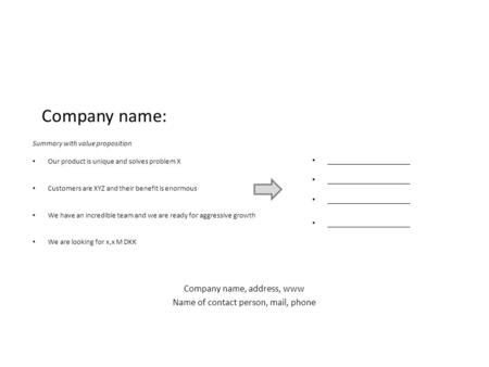 Company name: Company name, address, www Name of contact person, mail, phone Summary with value proposition Our product is unique and solves problem X.