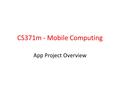 CS371m - Mobile Computing App Project Overview. App Project Teams of 3 students Develop an Android application of your choosing subject to instructor.