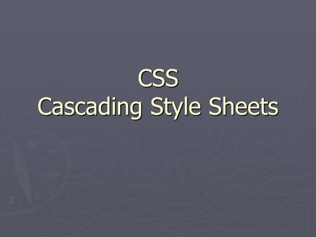 CSS Cascading Style Sheets. Session Checklist ► Learn why style sheets are needed and their advantages and disadvantages ► Learn the format of a style.