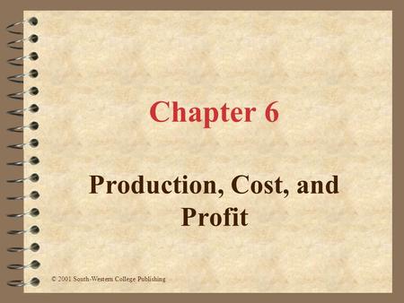 Chapter 6 Production, Cost, and Profit © 2001 South-Western College Publishing.