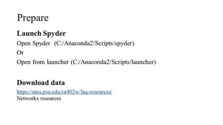 Prepare Launch Spyder Open Spyder (C:/Anaconda2/Scripts/spyder) Or Open from launcher (C:/Anaconda2/Scripts/launcher) Download data https://sites.psu.edu/ist402w/faq-resources/