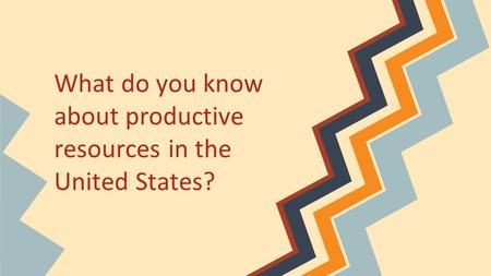 What do you know about productive resources in the United States?