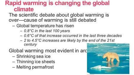 Rapid warming is changing the global climate The scientific debate about global warming is over—cause of warming is still debated –Global temperature has.