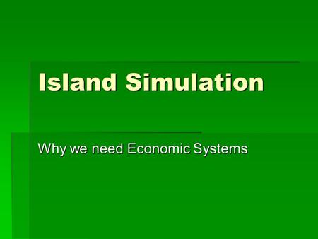 Island Simulation Why we need Economic Systems. Picture yourself on vacation in spectacular Southeast Alaska... kayaking with a group of classmates. You.