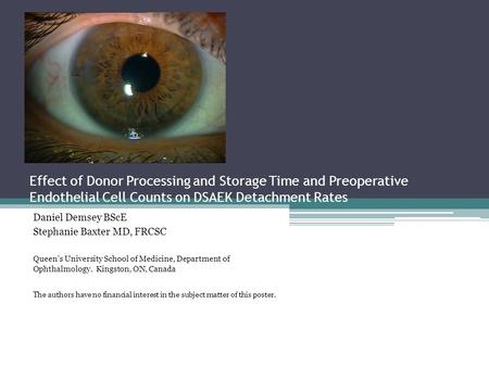 Effect of Donor Processing and Storage Time and Preoperative Endothelial Cell Counts on DSAEK Detachment Rates Daniel Demsey BScE Stephanie Baxter MD,