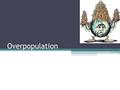 Overpopulation. History 10 000 years ago there where only 5 million people on Earth Today there are over 7 billion! All of these people need to be fed,