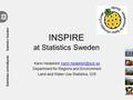 INSPIRE at Statistics Sweden Karin Hedeklint, Department for Regions and Environment Land and Water Use Statistics,