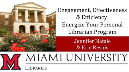 Engagement, Effectiveness & Efficiency: Energize Your Personal Librarian Program Jennifer Natale & Eric Resnis.