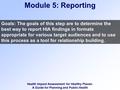 Health Impact Assessment for Healthy Places: A Guide for Planning and Public Health Module 5: Reporting Goals: The goals of this step are to determine.