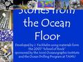 Stories from the Ocean Floor Developed by J. Fechhelm using materials form the 2007 “School of Rock” sponsored by the Joint Oceanographic Institute and.