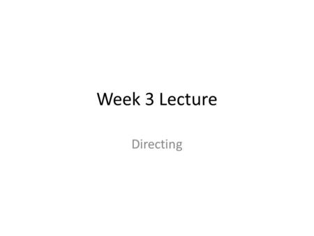 Week 3 Lecture Directing. What is the role of the director? Director Actors Director of Photography Gaffer Camera Department Grip Department Production.