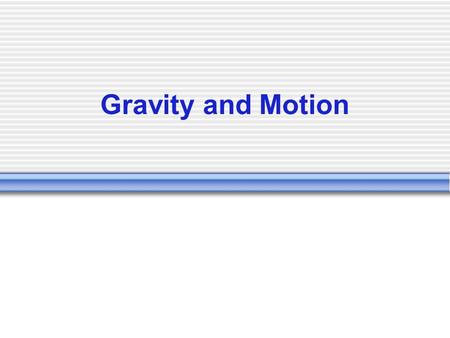 Gravity and Motion Thought that an objects mass determined how fast it would fall. If you dropped a baseball and a marble at the same time, he would.