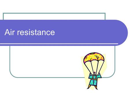 Air resistance. Objects moving through the air experience a type of friction called AIR RESISTANCE Air resistance means that some falling objects can.