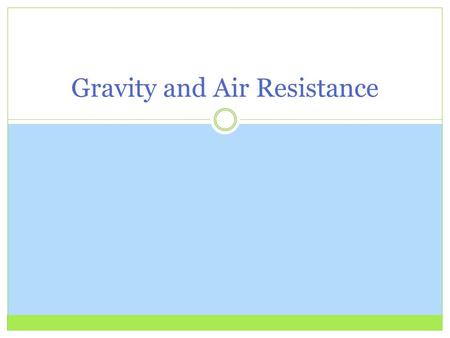 Gravity and Air Resistance. Free Fall When falling the only force acting on an object is gravity Type of force when in free fall: unbalanced force Objects.