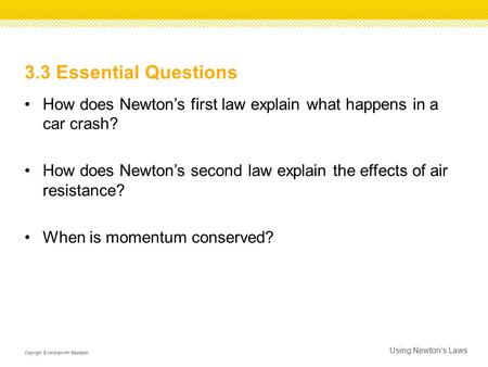 3.3 Essential Questions How does Newton’s first law explain what happens in a car crash? How does Newton’s second law explain the effects of air resistance?