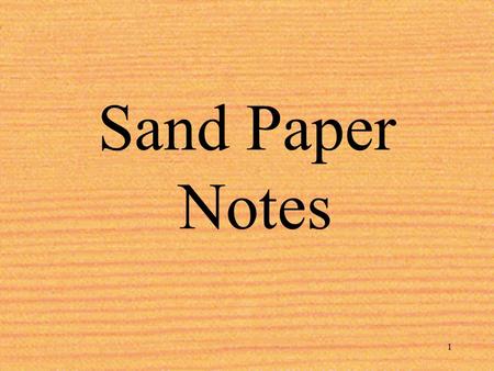 Sand Paper Notes This powerpoint is for the students, the information is in note form and not in complete details. Please review all the slide notes for.