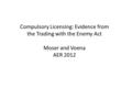 Compulsory Licensing: Evidence from the Trading with the Enemy Act Moser and Voena AER 2012.