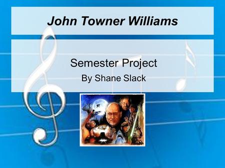 John Towner Williams Semester Project By Shane Slack.