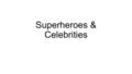 Superheroes & Celebrities