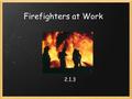 Firefighters at Work 2.1.3. How do firefighters help people?