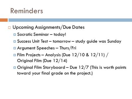 Reminders  Upcoming Assignments/Due Dates  Socratic Seminar – today!  Success Unit Test – tomorrow – study guide was Sunday  Argument Speeches – Thurs/Fri.