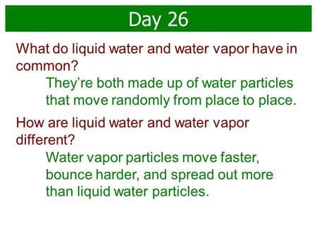 Day 26 What do liquid water and water vapor have in common?