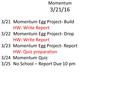 Momentum 3/21/16 3/21 Momentum Egg Project- Build HW: Write Report 3/22Momentum Egg Project- Drop HW: Write Report 3/23 Momentum Egg Project- Report HW: