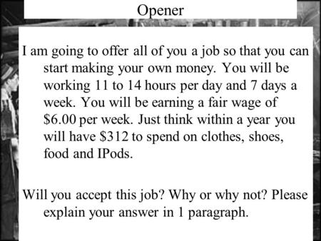 Opener I am going to offer all of you a job so that you can start making your own money. You will be working 11 to 14 hours per day and 7 days a week.