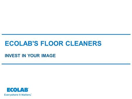 ECOLAB'S FLOOR CLEANERS INVEST IN YOUR IMAGE. CUSTOMERS SERVED Markets connected by common value drivers.