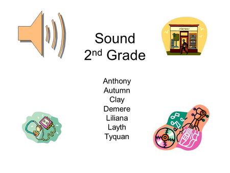 Sound 2 nd Grade Anthony Autumn Clay Demere Liliana Layth Tyquan.