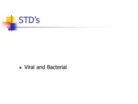 STD’s Viral and Bacterial. STD vs. STI STD is an abbreviation for Sexually Transmitted Disease. Today, the more commonly used term is STI, which stands.