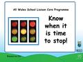 All Wales School Liaison Core Programme Resource 10c Know when it is time to stop!