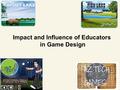 Impact and Influence of Educators in Game Design.