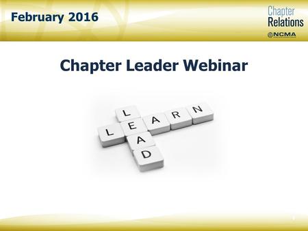 February 2016 Chapter Leader Webinar 0. Tanya Bittenbender NCMA Chapter Relations Manager Vanesa Powers NCMA Chapter Relations Specialist 1 Welcome!