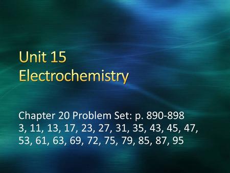 Chapter 20 Problem Set: p. 890-898 3, 11, 13, 17, 23, 27, 31, 35, 43, 45, 47, 53, 61, 63, 69, 72, 75, 79, 85, 87, 95.