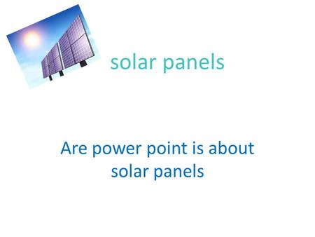 Solar panels Are power point is about solar panels.